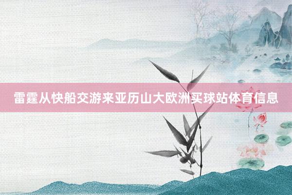 雷霆从快船交游来亚历山大欧洲买球站体育信息