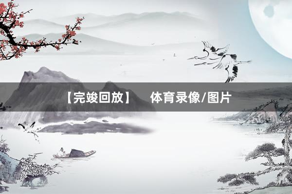 【完竣回放】    体育录像/图片