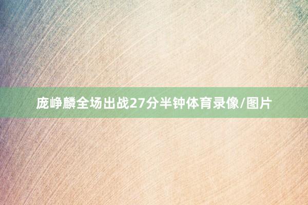 庞峥麟全场出战27分半钟体育录像/图片