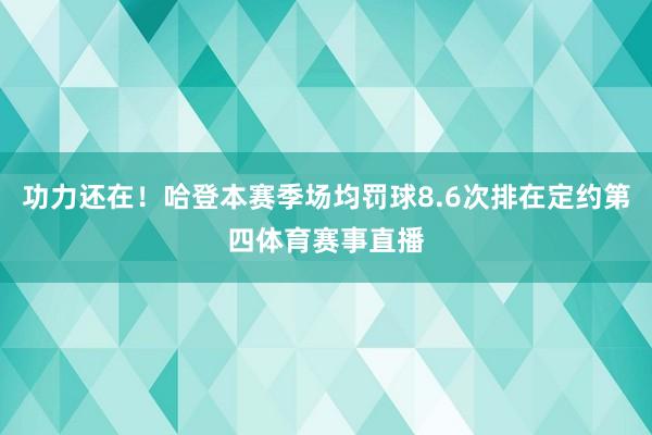 功力还在！哈登本赛季场均罚球8.6次排在定约第四体育赛事直播