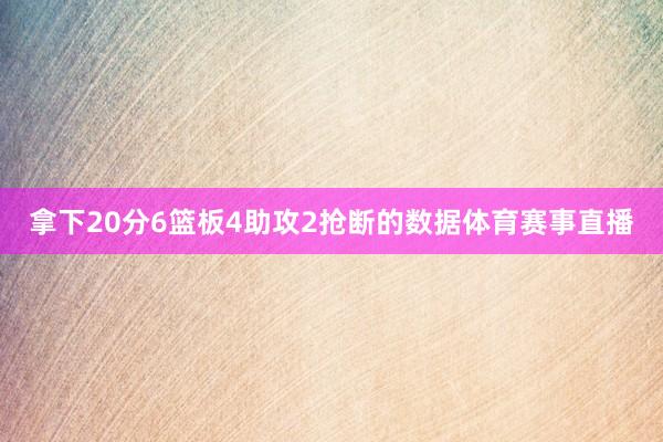 拿下20分6篮板4助攻2抢断的数据体育赛事直播