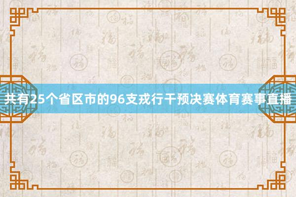 共有25个省区市的96支戎行干预决赛体育赛事直播