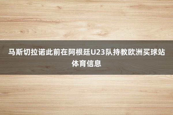 马斯切拉诺此前在阿根廷U23队持教欧洲买球站体育信息