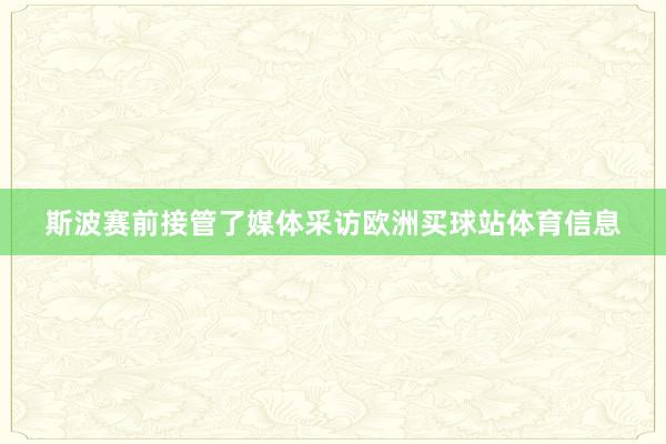 斯波赛前接管了媒体采访欧洲买球站体育信息