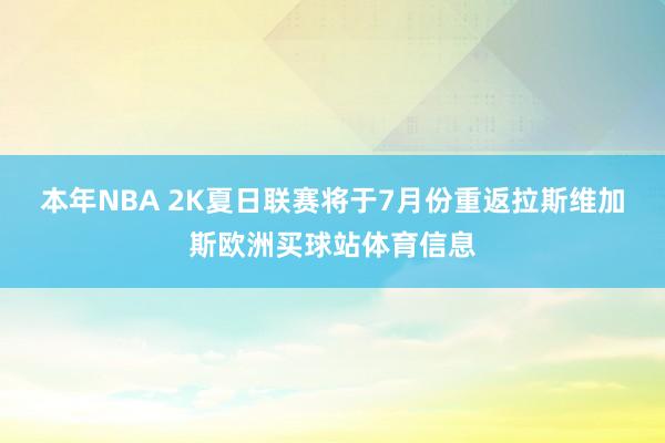 本年NBA 2K夏日联赛将于7月份重返拉斯维加斯欧洲买球站体育信息