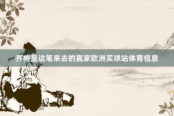 齐将是这笔来去的赢家欧洲买球站体育信息