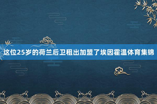 这位25岁的荷兰后卫租出加盟了埃因霍温体育集锦