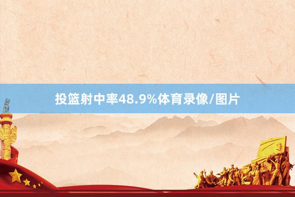 投篮射中率48.9%体育录像/图片