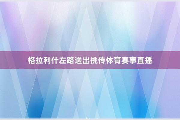 格拉利什左路送出挑传体育赛事直播