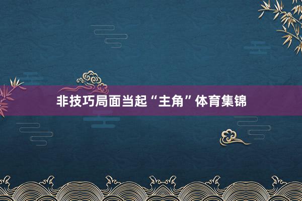 非技巧局面当起“主角”体育集锦