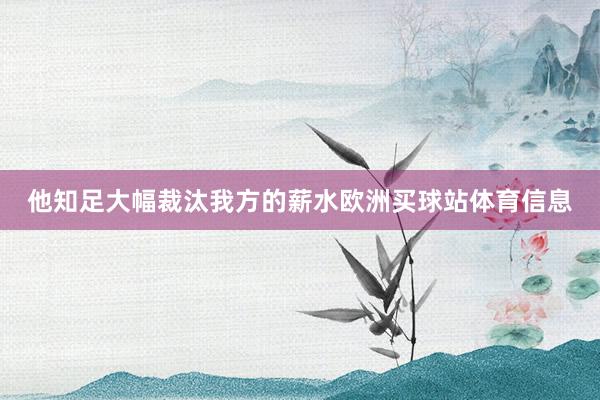 他知足大幅裁汰我方的薪水欧洲买球站体育信息