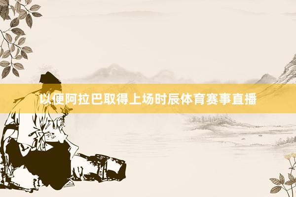 以便阿拉巴取得上场时辰体育赛事直播