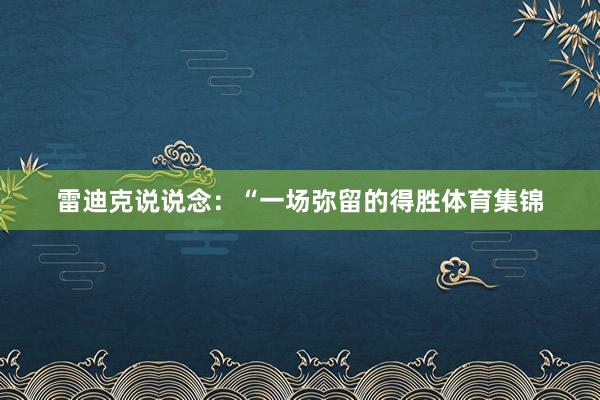 雷迪克说说念：“一场弥留的得胜体育集锦