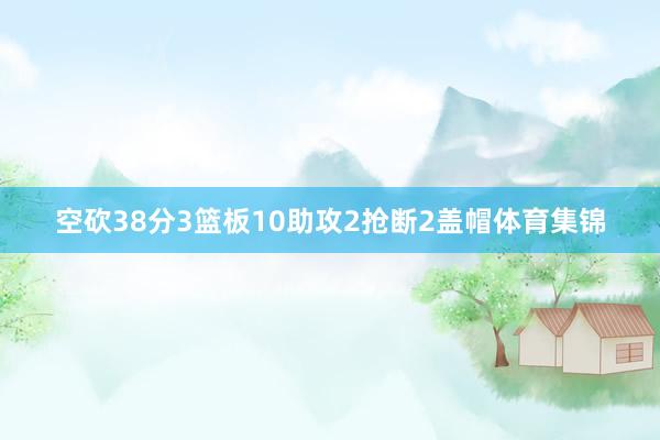 空砍38分3篮板10助攻2抢断2盖帽体育集锦