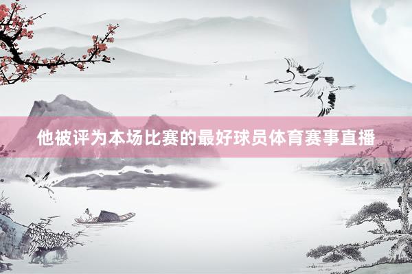 他被评为本场比赛的最好球员体育赛事直播