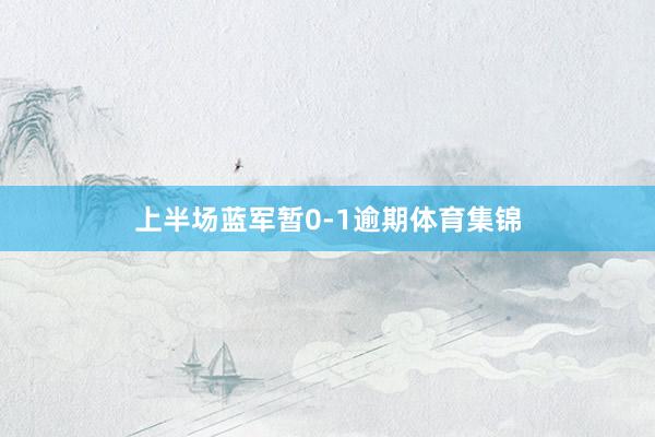 上半场蓝军暂0-1逾期体育集锦