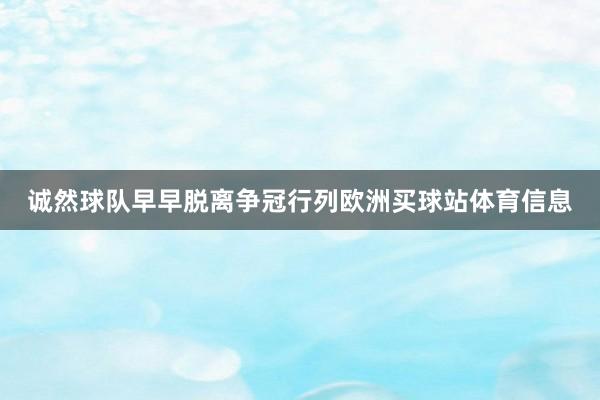 诚然球队早早脱离争冠行列欧洲买球站体育信息