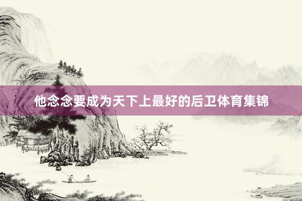 他念念要成为天下上最好的后卫体育集锦