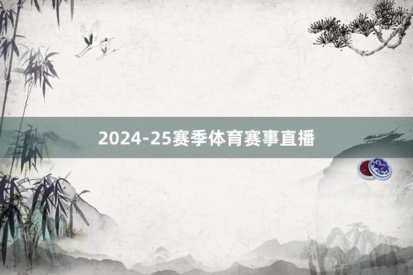 2024-25赛季体育赛事直播