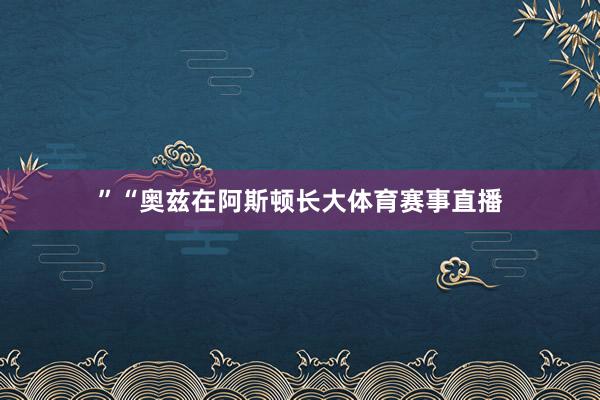 ”“奥兹在阿斯顿长大体育赛事直播
