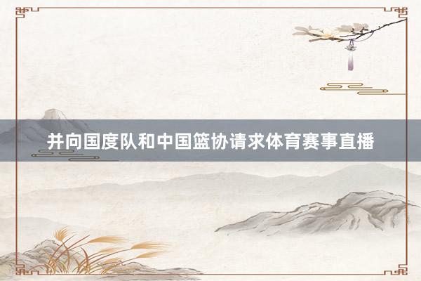 并向国度队和中国篮协请求体育赛事直播