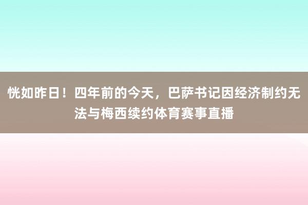 恍如昨日！四年前的今天，巴萨书记因经济制约无法与梅西续约体育赛事直播