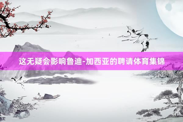 这无疑会影响鲁迪-加西亚的聘请体育集锦